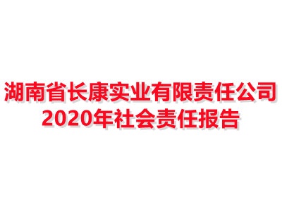 湖南省长康实业有限责任公司 2020年社会责任报告
